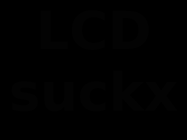 ["LCD suckx"]